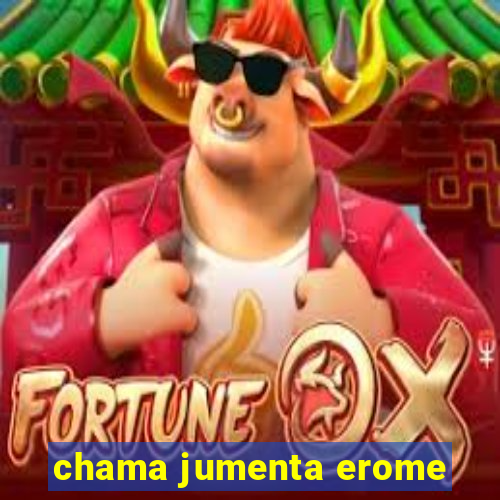 chama jumenta erome